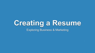 Creating a Resume
Exploring Business & Marketing
 
