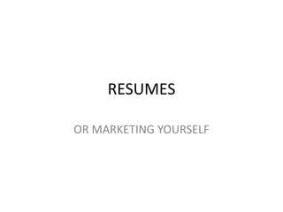 RESUMES OR MARKETING YOURSELF 