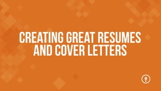 Creating Great REsumEs
and Cover Letters

 