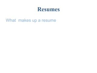 Resumes
What makes up a resume
 