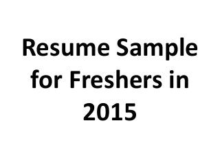 Resume Sample
for Freshers in
2015
 