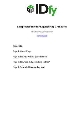 This is an example of how to not write your resume
Your Name
B.Tech (Hons.) Electronics & Instrumentation Engineering
Contact No. : -
E-mail:- xyz@gmail.com
Present Address:
CAREER OBJECTIVE
To work in a firm with a professional work driven environment where I can utilize and apply my knowledge,
skills which would enable me as a fresh graduate to grow while fulfilling organizational goals.
BASIC ACADEMIC CREDENTIALS
EXPERIENTIAL LEARNING (SUMMER INTERNSHIP PROGRAM)
• Company Name :-
• Project Title :-
• Duration :-
PROJECT REPORT

IT PROFICIENCY
 Microsoft Office Word, Microsoft Office Excel, Microsoft Office Power Point
 Internet Browsing
 Language: C++ , C , Java
 General and graphic application: HTML, JAVA Script
Qualification Board/University Year Percentage
B.Tech (Electronics
& Instrumentation
Engineering)
IIT, Kanpur 2008-2011 9.5/10
Intermediate ISC
Bishop Westcott boys school
2008 86%
High School ICSE
Carmel school
2006 83%
 