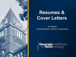 Resumes &
Cover Letters
               Ann Blasick
Associate Director, Women in Engineering
 