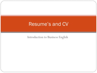 Introduction to Business English
Resume’s and CV
 