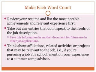 Make Each Word Count

Review your resume and list the most notable
 achievements and relevant experience first.
Take out...