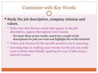 Customize with Key Words

Study the job description, company mission and
 values.
    Make sure that the key words that ...