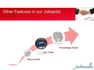 Other Features in our Jobtardis
Jobtardis.in
Resume Bid
Knowledge Action
Job Ticker
 