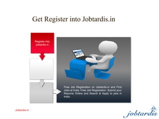 Jobtardis.in
Get Register into Jobtardis.in
Free Job Registration on Jobtardis.in and Find
Jobs at India. Free Job Registration. Submit your
Resume Online and Search & Apply to jobs in
India.
Register into
jobtardis.in
 