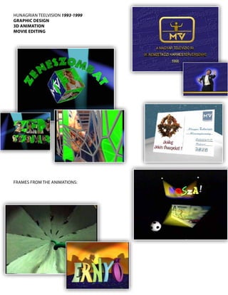 HUnAgRiAn	tEElviSiOn 1993-1999
graPHic deSign
3d animatiOn
mOvie editing




FRAMES	FROM	tHE	AniMAtiOnS:
 