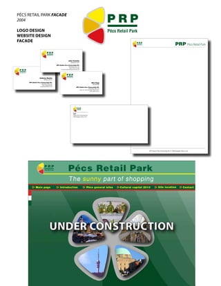 PRP
PéCS	REtAil	PARk	FACADE
2004

lOgO deSign                                                                                                                                                                       Pécs Retail Park
weBSite deSign
facade                                                                                                                                                                                           PRP
                                                                                                                                                                                                 Pécs Retail Park                                             PRP Pécs Retail Park
                                                   PRP
                                                    Pécs Retail Park




                                                                                              John Costello
                                                                                                    Managing Director

                                                                       DPP (Dublin Pécs Partnership) Kft.
                                                                                               1036 Budapest, Bécsi út 52
                                                                                                 Mobil:+353 87 256 5490

 PRP                                                                         e-mail:johncostello@costellocommercial.com

 Pécs Retail Park

                                                                                          PRP
                                                                                          Pécs Retail Park
                                   Anthony Boylan
                                            Managing director

                    DPP (Dublin Pécs Partnership) Kft.                                                                                                      Rita Papp
                                      1036 Budapest, Bécsi út 52.
                                                                                                                                                              Sales Manager
                                         Mobil +353 86 258 8299
                                    tonyboylanboyfar@eircom.net
                                                                                                                   DPP (Dublin Pécs Partnership) Kft.
                                                                                                                                                     1036 Budapest, Bécsi út 52
                                                                                                                               Tel/fax:+36 1 240 70 85, Mobil:+36 30 231 84 51
                                                                                                                                                       e-mail: dpp@t-online.hu




                                                                                                                    PRP
                                                                                                                    Pécs Retail Park




                                                                                                             DPP
                                                                                                             (Dublin Pécs Partnership) Kft.
                                                                                                             1036 Budapest, Bécsi út 52.




                                                                                                                                                                                                                    DPP (Dublin Pécs Partnership) Kft. • 1036 Budapest, Bécsi út 52.
 