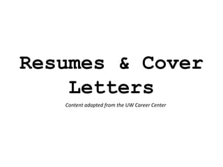 Resumes & Cover
    Letters
   Content adapted from the UW Career Center
 