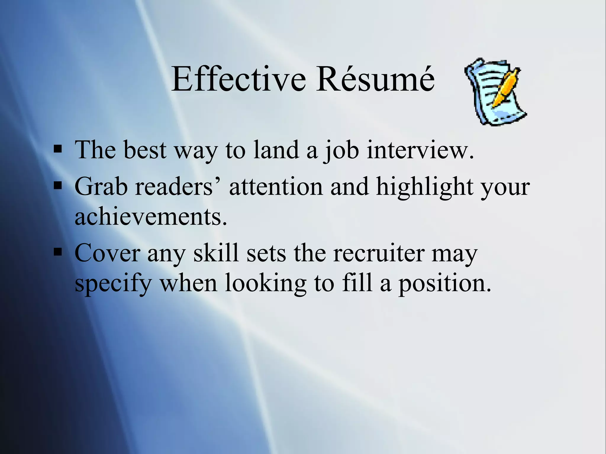Effective Résumé The best way to land a job interview. Grab readers’ attention and highlight your achievements. Cover any skill sets the recruiter may specify when looking to fill a position. 