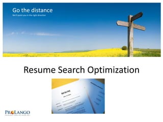 Go the distance We’ll point you in the right direction ResumeSearch Optimization 