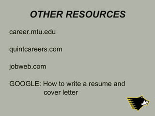OTHER RESOURCES career.mtu.edu quintcareers.com jobweb.com GOOGLE: How to write a resume and cover letter 