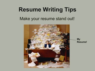 Resume Writing Tips Make your resume stand out! My Resume! 