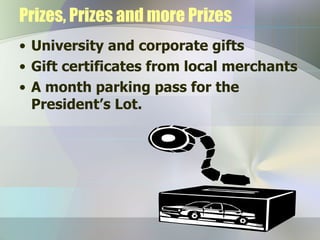 Prizes, Prizes and more Prizes University and corporate gifts Gift certificates from local merchants A month parking pass for the President’s Lot. 