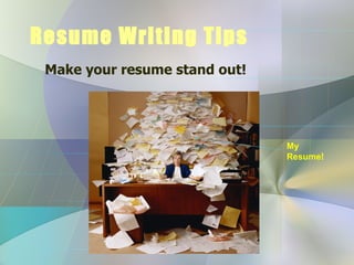 Resume Writing Tips Make your resume stand out! My Resume! 