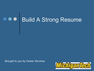 Build A Strong Resume Brought to you by Career Services 