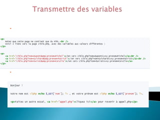 a) Première méthode : en récupérant les valeurs depuis l’adresse
•La première que vous enregistrez sous le nom appel.php : &amp
permet de rajouter une seconde variable

•La deuxième sous le nom cible.php : $_GET permet de récupérer la

valeur de la variable

 