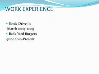 WORK EXPERIENCESonic Drive In					-March 2007-2009	Back Yard Burgers -June 2010-Present