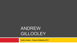 AndrewGillooley Media Creative – Resume Slideshow 2011 