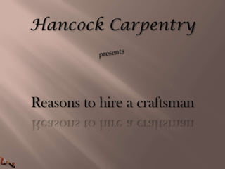 Hancock Carpentry



Reasons to hire a craftsman
 