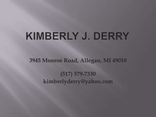 Kimberly J. Derry 3945 Monroe Road, Allegan, MI 49010 (517) 579-7330          kimberlyderry@yahoo.com 
