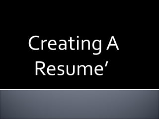 Creating A
 Resume’
 
