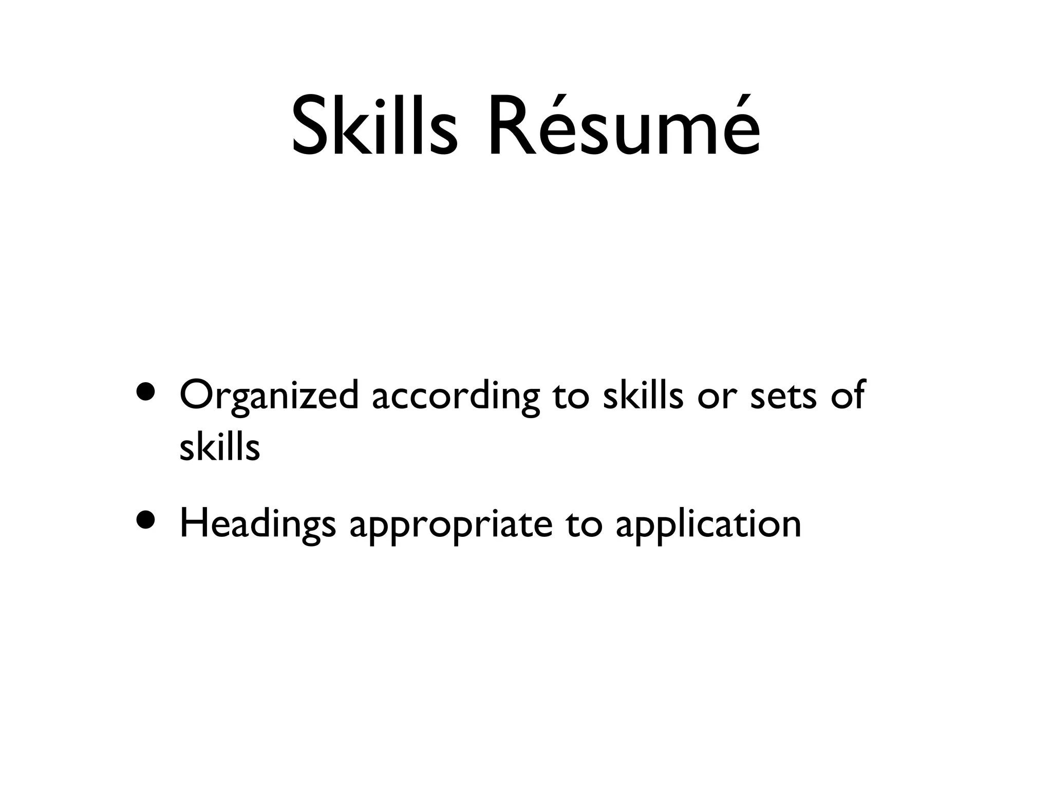 Skills Résumé Organized according to skills or sets of skills Headings appropriate to application 