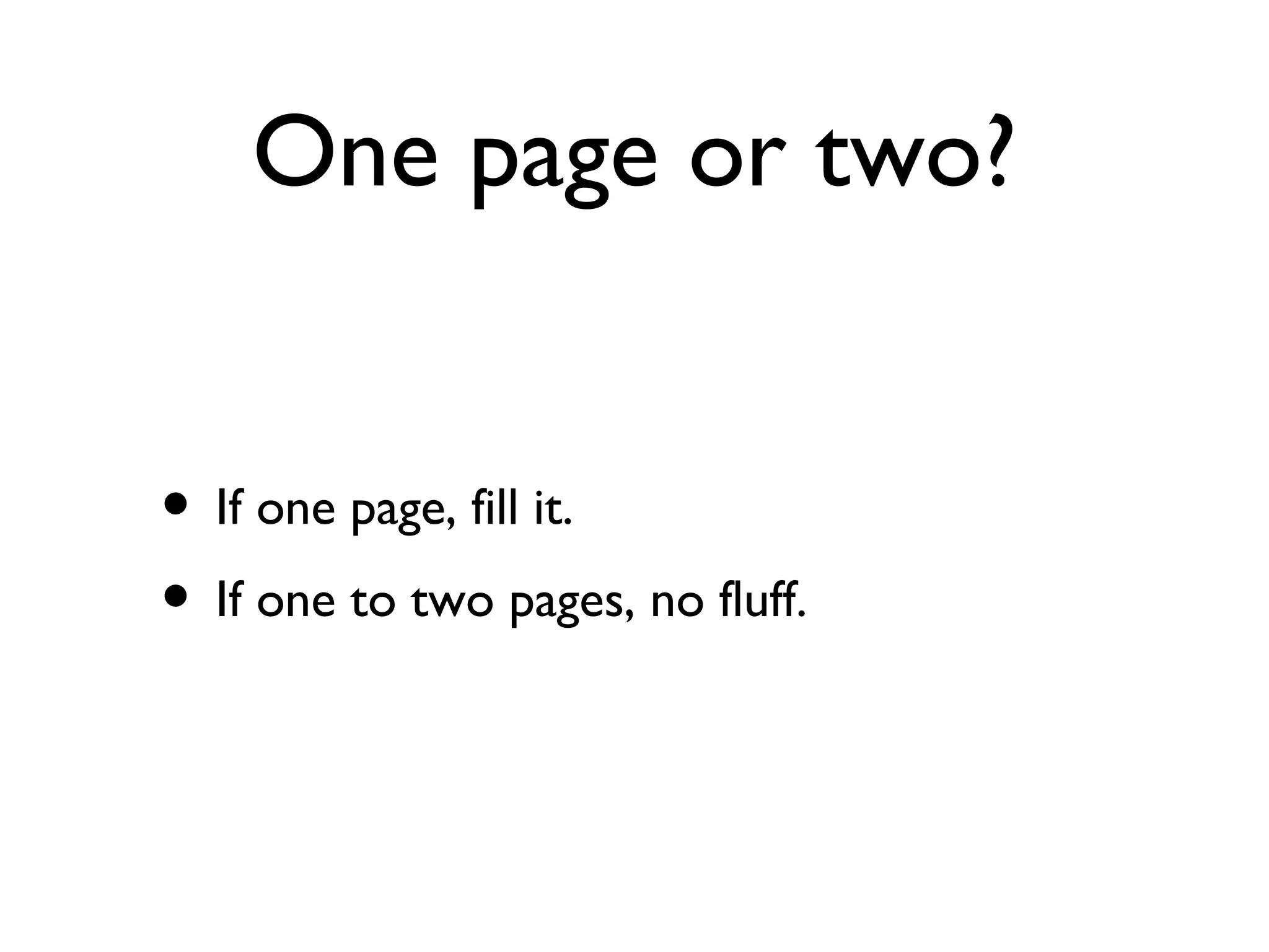 One page or two? If one page, fill it. If one to two pages, no fluff. 