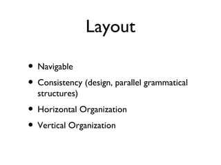 Layout Navigable Consistency (design, parallel grammatical structures) Horizontal Organization Vertical Organization 