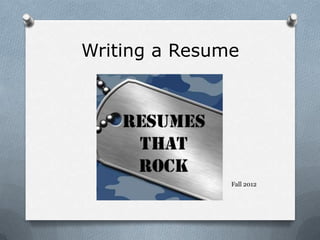 Writing a Resume




               Fall 2012
 