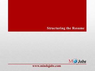 Structuring the Resume




www.mindqjobs.com
 
