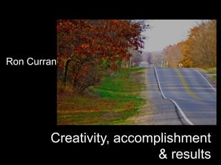 Ron Curran




        Creativity, accomplishment
                          & results
 