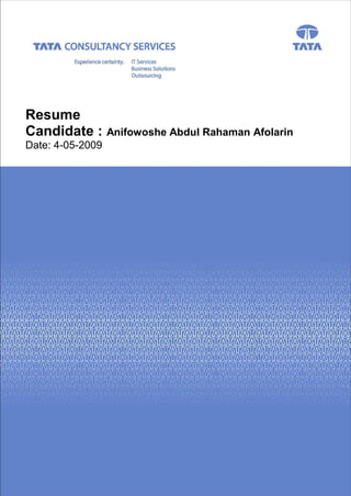 Resume
Candidate : Anifowoshe Abdul Rahaman Afolarin
Date: 4-05-2009




     TCS Confidential
 