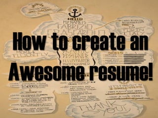 How to create an 
Awesome resume!  