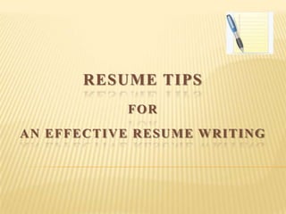 RESUME TIPS
           FOR
AN EFFECTIVE RESUME WRITING
 