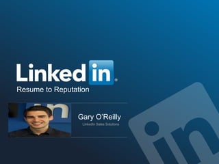 Resume to Reputation
Gary O’Reilly
LinkedIn Sales Solutions
 
