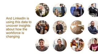 And LinkedIn is
using this data to
uncover insights
about how the
workforce is
changing
 