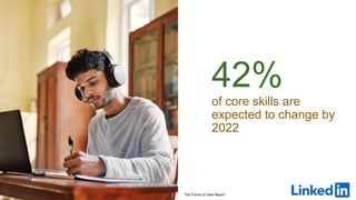 42%
of core skills are
expected to change by
2022
The Future of Jobs Report
 