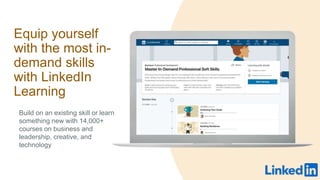 Equip yourself
with the most in-
demand skills
with LinkedIn
Learning
Build on an existing skill or learn
something new with 14,000+
courses on business and
leadership, creative, and
technology
 