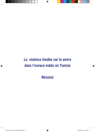 La violence fondée sur le genre
dans l’espace public en Tunisie
Résumé
RESUMÉ ETUDE VIOLENCE.indd 1 24/02/2016 13:43:18
 