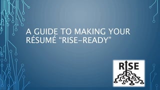 A GUIDE TO MAKING YOUR 
RÉSUMÉ “RISE-READY” 
 