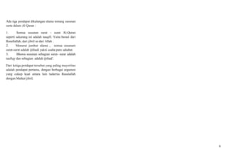 Ada tiga pendapat dikalangan ulama tentang susunan
surta dalam Al Quran :

1.      Semua susunan surat – surat Al-Quran
seperti sekarang ini adalah tauqifi. Yaitu berasl dari
Rasullallah, dari jibril as dari Allah .
2.      Menurut jumhur ulama , semua susunam
surat-surat adalah ijtihadi yakni usaha para sahabat.
3.      Bhawa susunan sebagian surat- surat adalah
taufiqy dan sebagian adalah ijtihad‟.

Dari ketiga pendapat tersebut yang paling mayoriitas
adalah pendapat pertama, dengan berbagai argumen
yang cukup kuat antara lain tadarrus Rasulallah
dengan Maikat jibril.




                                                         6
 