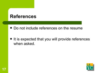 References Do not include references on the resume It is expected that you will provide references when asked.  