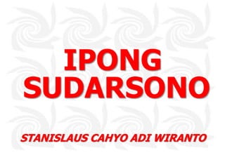 IPONG SUDARSONO STANISLAUS CAHYO ADI WIRANTO 