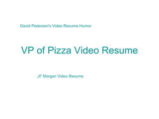 VP of Pizza Video Resume JF Morgan Video Resume David Pedersen's Video Resume Humor 