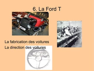6. La Ford T La fabrication des voitures  La direction des voitures  