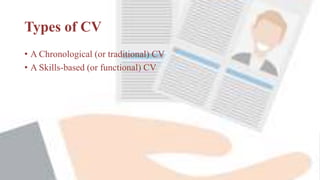 Types of CV
• A Chronological (or traditional) CV
• A Skills-based (or functional) CV
 