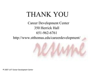 THANK YOU Career Development Center 350 Herrick Hall 651-962-6761 http://www.stthomas.edu/careerdevelopment/ © 2007 UST Career Development Center 